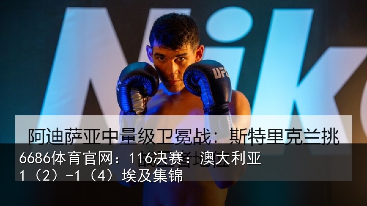 6686体育官网:116决赛:澳大利亚1(2)-1(4)埃及集锦