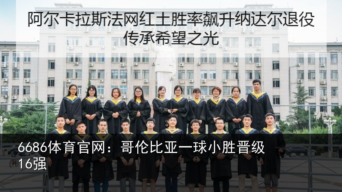 6686体育官网：哥伦比亚一球小胜晋级16强