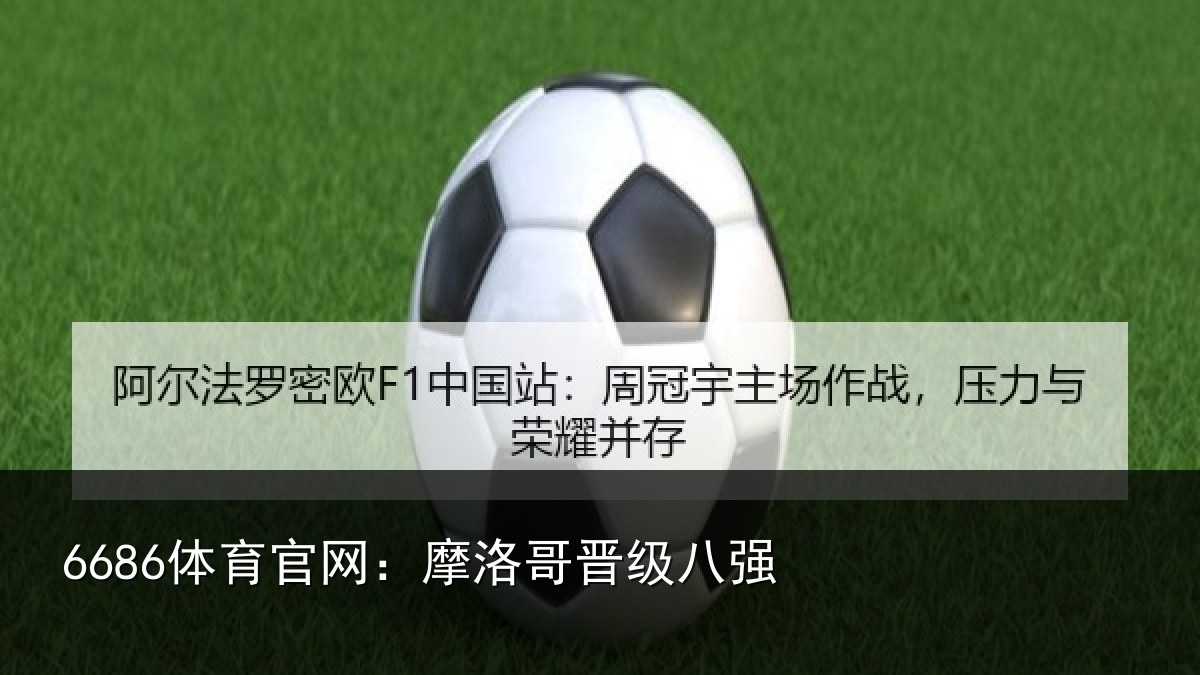 6686体育官网:摩洛哥晋级八强