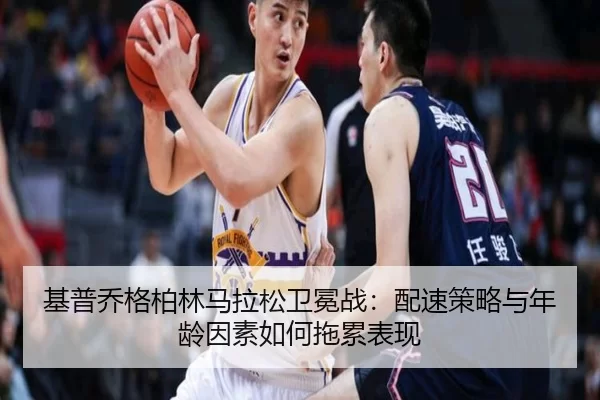 基普乔格柏林马拉松卫冕战：配速策略与年龄因素如何拖累表现