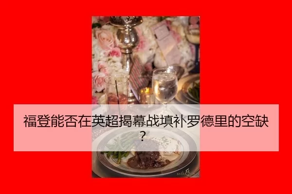 福登能否在英超揭幕战填补罗德里的空缺？