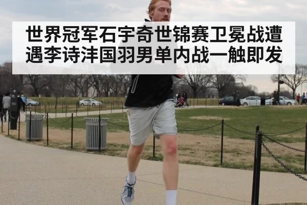 世界冠军石宇奇世锦赛卫冕战遭遇李诗沣国羽男单内战一触即发